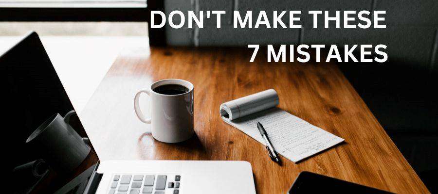 Freelance Writing Beginnings: Avoid making these 7 Mistakes